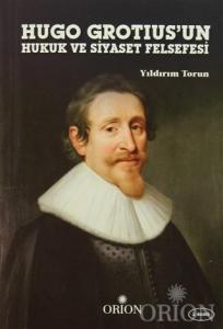 Hugo Grotius'un Hukuk ve Siyaset Felsefesi-Yıldırım Torun Hugo Grotius'un Hukuk ve Siyaset Felsefesi-Yıldırım Torun