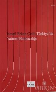 Türkiye'de Yatırım Bankacılığı-İsmail Erkan Çelik