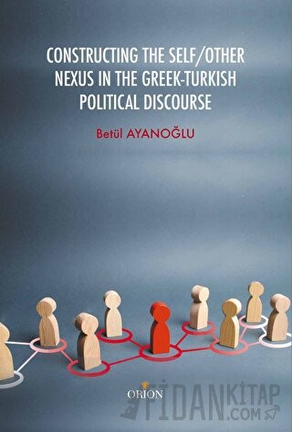 Constructing the Self / Other Nexus in the Greek - Turkish Politıcal Discourse-Betül Ayanoğlu