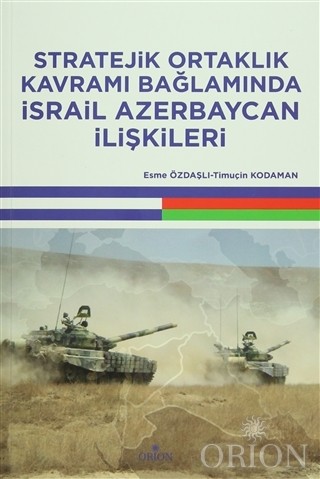 Stratejik Ortaklık Kavramı Bağlamında İsrail Azerbaycan İlişkileri-Esme Özdaşlı